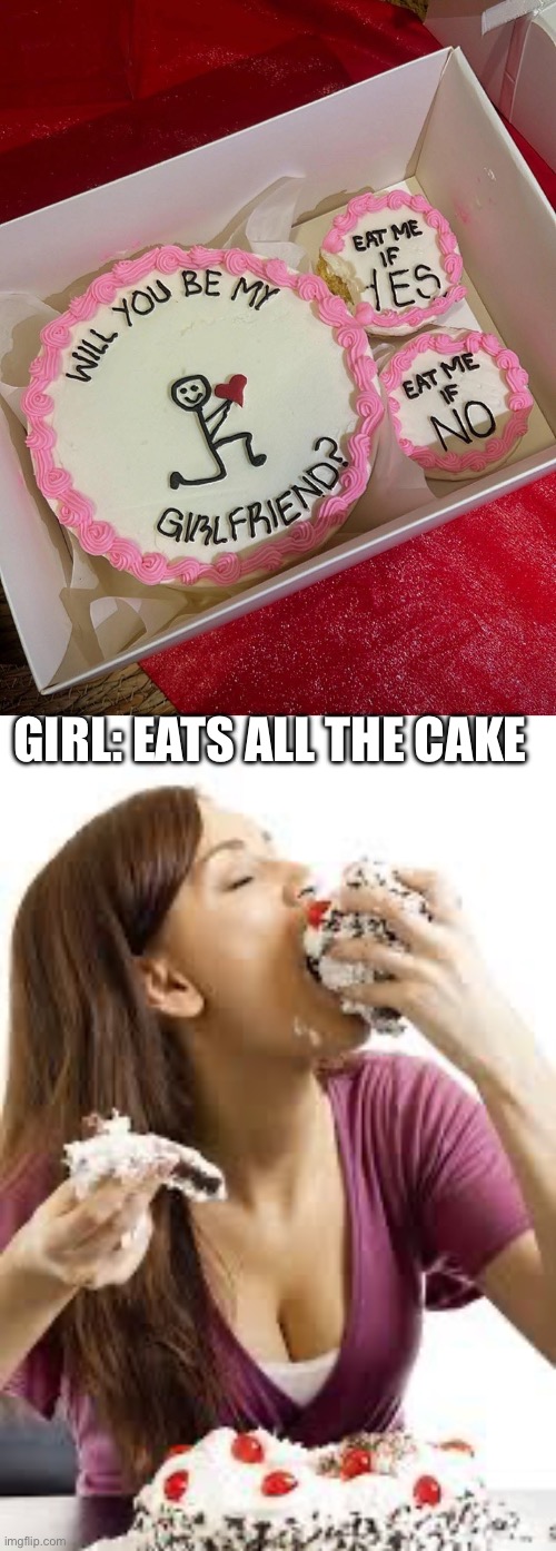 Cake | GIRL: EATS ALL THE CAKE | image tagged in cuz bitches love cake,cake,girlfriend | made w/ Imgflip meme maker