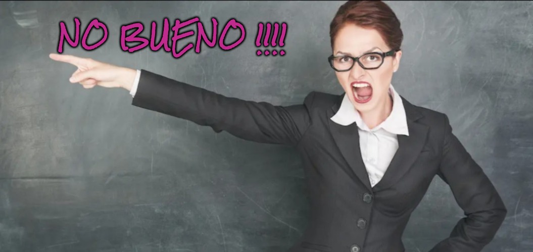 Teacher yelling | NO BUENO !!!! | image tagged in teacher yelling | made w/ Imgflip meme maker