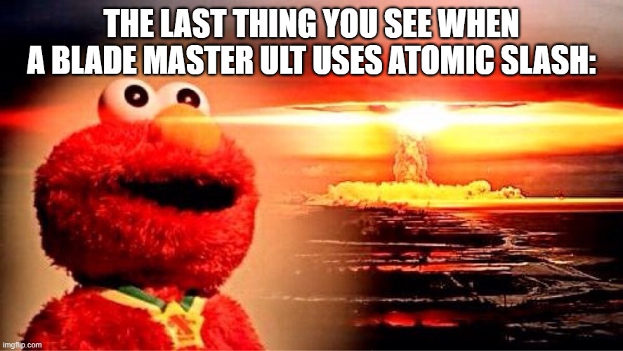 strongest battlegrounds meme | THE LAST THING YOU SEE WHEN A BLADE MASTER ULT USES ATOMIC SLASH: | image tagged in elmo nuclear explosion,roblox | made w/ Imgflip meme maker