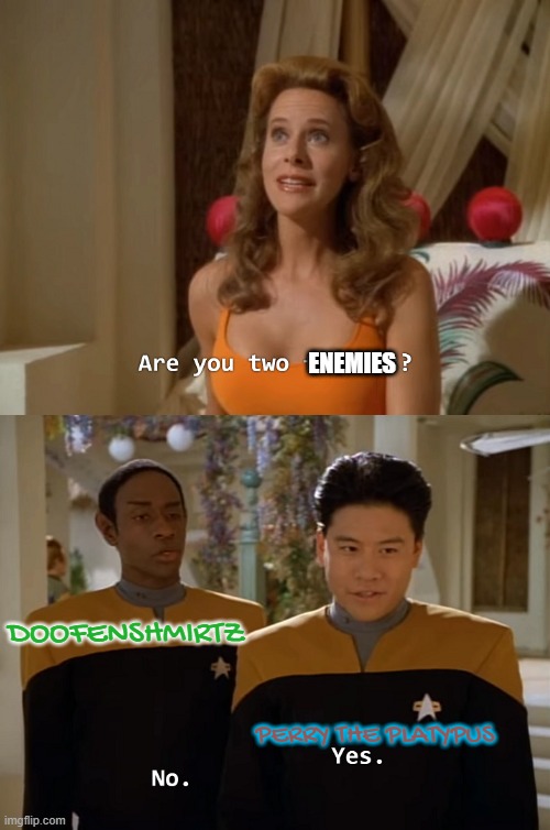 ironic how they went from archenemies to best friends | ENEMIES; DOOFENSHMIRTZ; PERRY THE PLATYPUS | image tagged in are you two friends,phineas and ferb,doofenshmirtz,perry the platypus | made w/ Imgflip meme maker