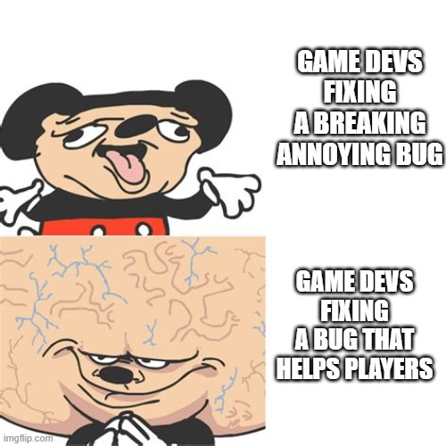 Mickey Mouse Smart Dumb | GAME DEVS FIXING A BREAKING ANNOYING BUG; GAME DEVS FIXING A BUG THAT HELPS PLAYERS | image tagged in mickey mouse smart dumb | made w/ Imgflip meme maker