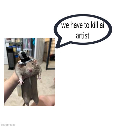 we have to kill ai artist | image tagged in we have to kill ai artist | made w/ Imgflip meme maker