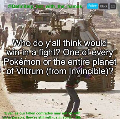 Personally I think both Conquest and Thragg alone could low diff the Pokémon | Who do y’all think would win in a fight? One of every Pokémon or the entire planet of Viltrum (from Invincible)? | image tagged in definitely_not_with_the_hamas announcement template | made w/ Imgflip meme maker