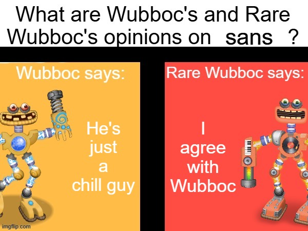 new temp | sans; He's just a chill guy; I agree with Wubboc | image tagged in wubboc's and rare wubboc's opinions on x | made w/ Imgflip meme maker