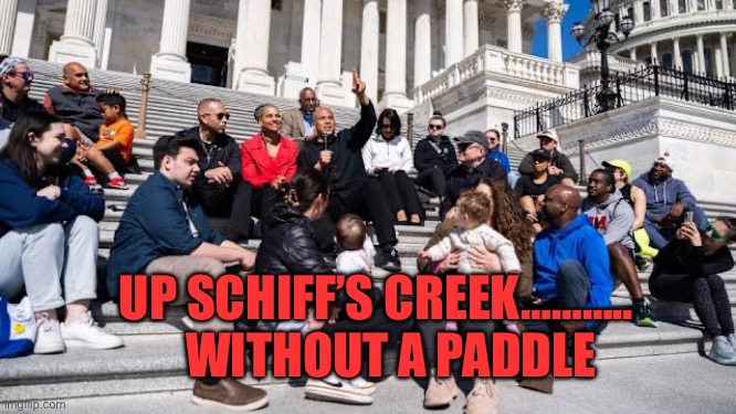 Democratic Patriot, is an oxymoron | UP SCHIFF’S CREEK………..     WITHOUT A PADDLE | image tagged in democrats,clueless,incompetence | made w/ Imgflip meme maker