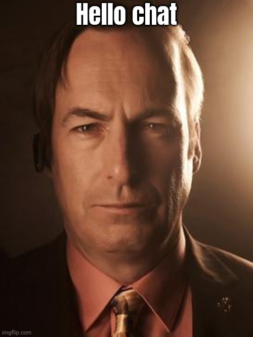 What it feels like to say "hello chat" isteand of "hi chat" | Hello chat | image tagged in saul goodman | made w/ Imgflip meme maker