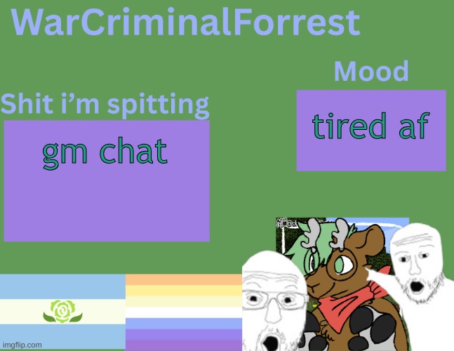 yuh | tired af; gm chat | image tagged in warcriminalforrest temp | made w/ Imgflip meme maker
