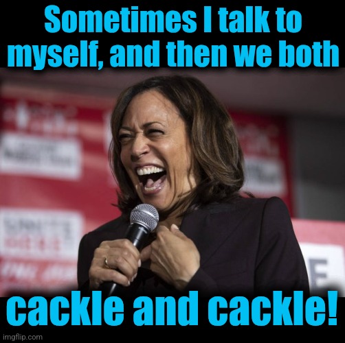 The diversity hyena out in the political wilderness | Sometimes I talk to myself, and then we both; cackle and cackle! | image tagged in kamala laughing,cackle,talk to myself,democrats,california,on the spectrum | made w/ Imgflip meme maker