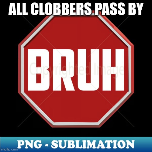 ALL CLOBBERS PASS BY | made w/ Imgflip meme maker