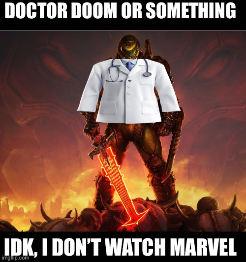 Doctor doom or something | DOCTOR DOOM OR SOMETHING; IDK, I DON’T WATCH MARVEL | made w/ Imgflip meme maker