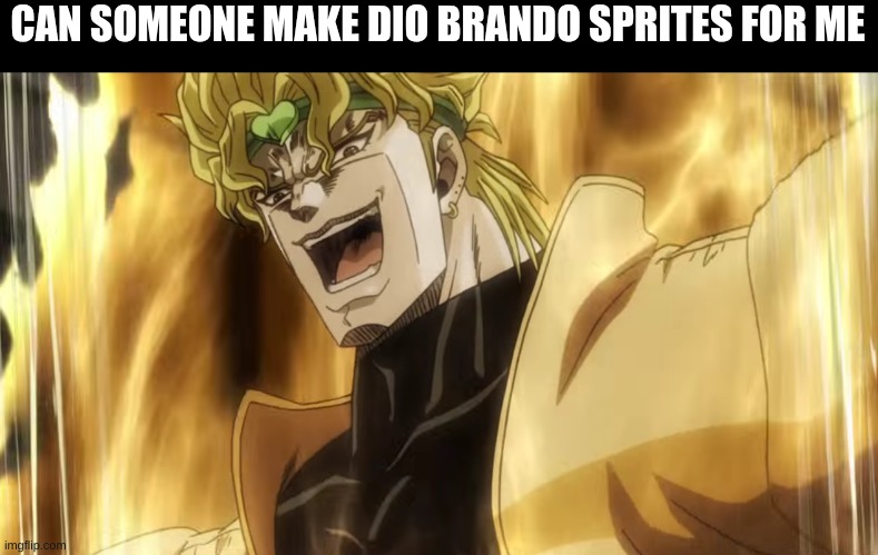 pls and thx | CAN SOMEONE MAKE DIO BRANDO SPRITES FOR ME | image tagged in dio laughing,dio brando | made w/ Imgflip meme maker