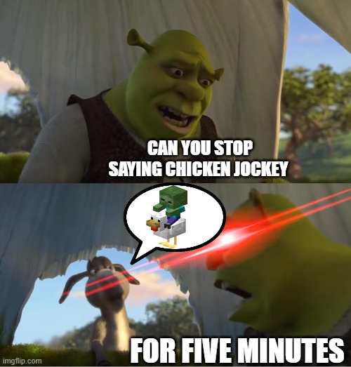 Shrek For Five Minutes | CAN YOU STOP SAYING CHICKEN JOCKEY; FOR FIVE MINUTES | image tagged in shrek for five minutes | made w/ Imgflip meme maker