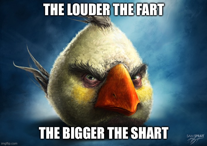 Real White Angry Bird | THE LOUDER THE FART THE BIGGER THE SHART | image tagged in real white angry bird | made w/ Imgflip meme maker