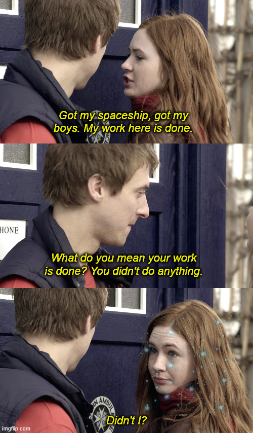 My work is done | Got my spaceship, got my boys. My work here is done. What do you mean your work is done? You didn't do anything. Didn't I? | image tagged in doctor who,the simpsons,monorail | made w/ Imgflip meme maker