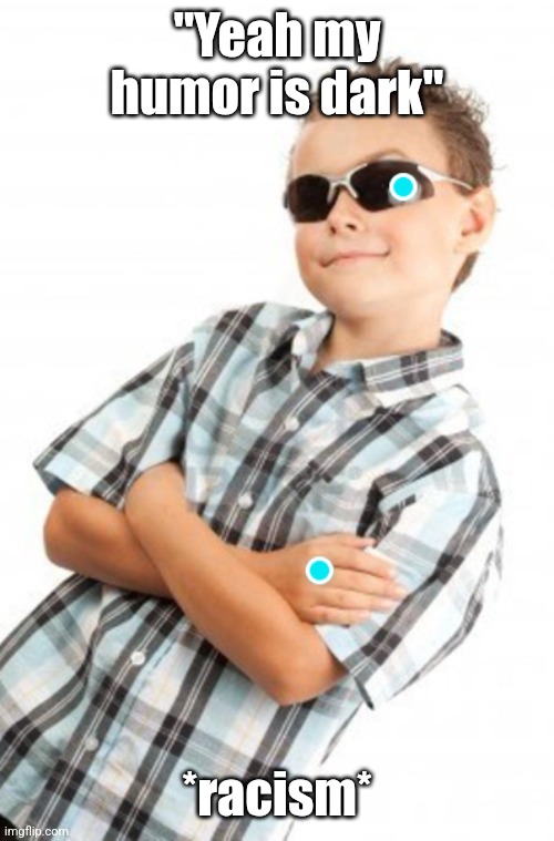 Master Trole Kid | "Yeah my humor is dark" *racism* | image tagged in master trole kid | made w/ Imgflip meme maker