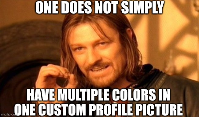 ‎ | ONE DOES NOT SIMPLY; HAVE MULTIPLE COLORS IN ONE CUSTOM PROFILE PICTURE | image tagged in one does not simply,memes,funny,pfp,profile pictures,why are you reading these tags | made w/ Imgflip meme maker