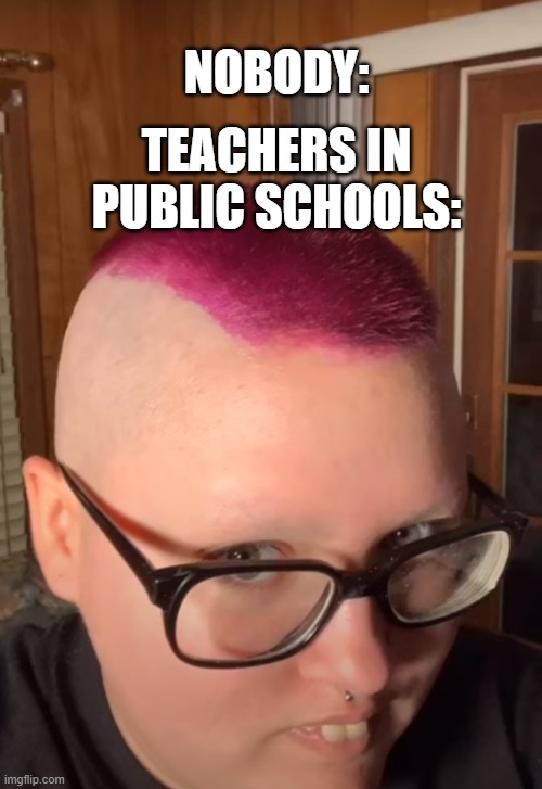 teachers in public school | NOBODY:; TEACHERS IN PUBLIC SCHOOLS: | image tagged in incoming trigger | made w/ Imgflip meme maker