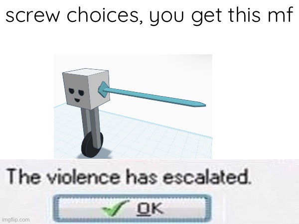 screw choices, you get this mf | made w/ Imgflip meme maker