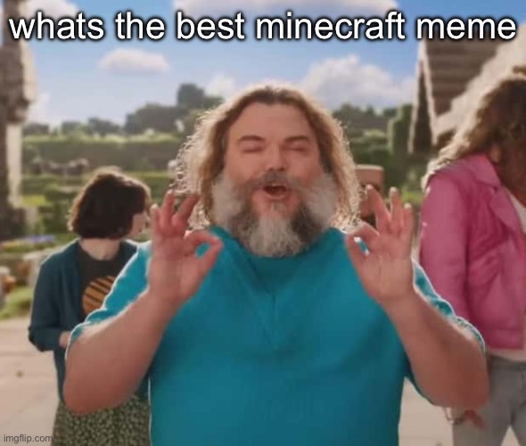 the best one is “the NETHER…” | whats the best minecraft meme | image tagged in they love crushin a loaf | made w/ Imgflip meme maker