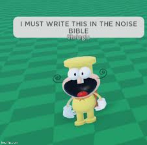 I MUST WRITE THIS IN THE NOISE BIBLE | image tagged in i must write this in the noise bible | made w/ Imgflip meme maker