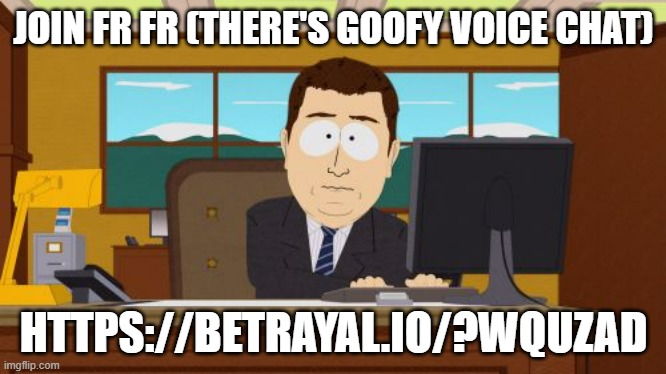 Aaaaand Its Gone | JOIN FR FR (THERE'S GOOFY VOICE CHAT); HTTPS://BETRAYAL.IO/?WQUZAD | image tagged in memes,aaaaand its gone | made w/ Imgflip meme maker