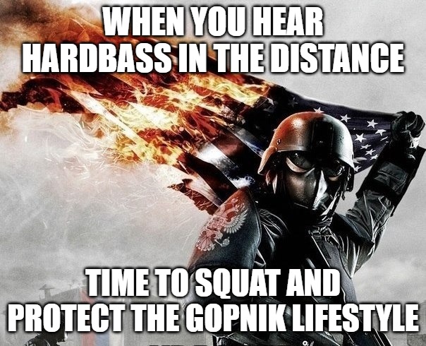 Slavic Storm | WHEN YOU HEAR HARDBASS IN THE DISTANCE; TIME TO SQUAT AND PROTECT THE GOPNIK LIFESTYLE | image tagged in slavic storm | made w/ Imgflip meme maker