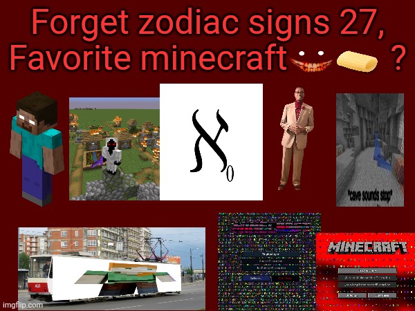 Forget zodoac signs 27, | Forget zodiac signs 27,
Favorite minecraft            ? | image tagged in zodiac signs | made w/ Imgflip meme maker