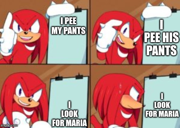 knuckles gru's plan | I PEE HIS PANTS; I PEE MY PANTS; I LOOK FOR MARIA; I LOOK FOR MARIA | image tagged in knuckles gru's plan | made w/ Imgflip meme maker