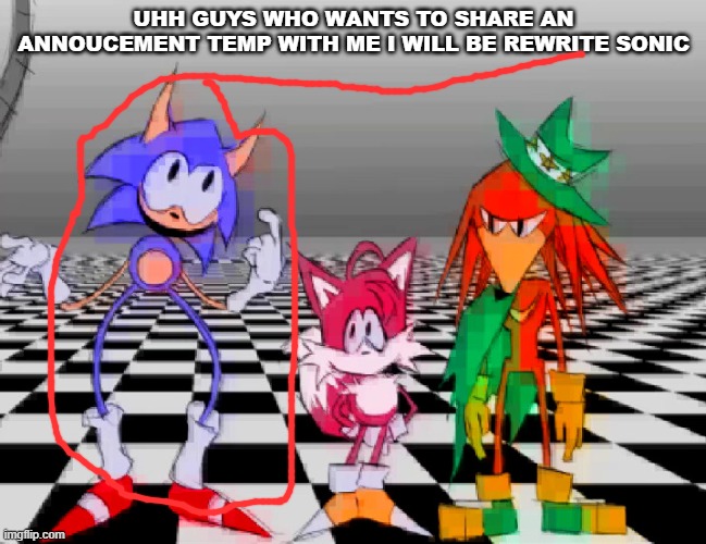 possible annoucement temp | UHH GUYS WHO WANTS TO SHARE AN ANNOUCEMENT TEMP WITH ME I WILL BE REWRITE SONIC | image tagged in possible annoucement temp | made w/ Imgflip meme maker