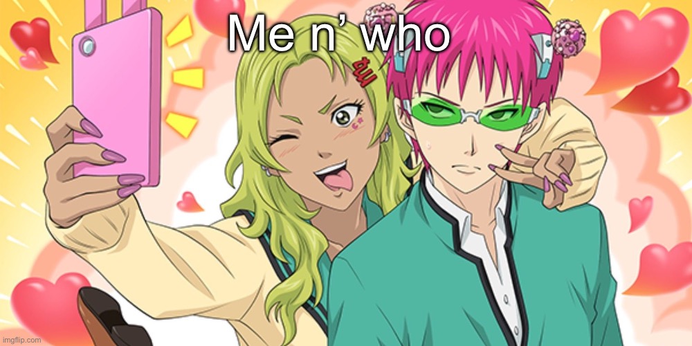 Gongledog. | Me n’ who | image tagged in memes,anime,saiki | made w/ Imgflip meme maker