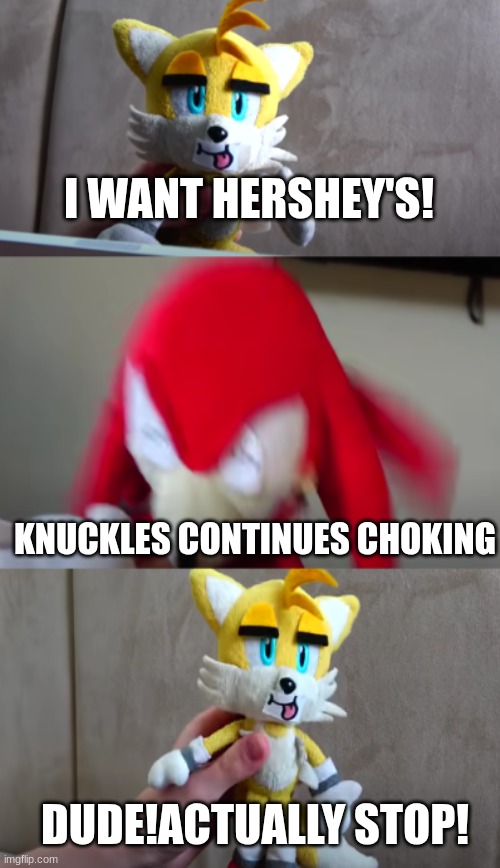 i want hershey's! | I WANT HERSHEY'S! KNUCKLES CONTINUES CHOKING; DUDE!ACTUALLY STOP! | image tagged in i want hershey's | made w/ Imgflip meme maker