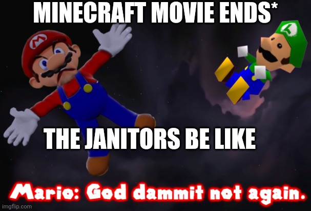 Is messy as f*ck | MINECRAFT MOVIE ENDS*; THE JANITORS BE LIKE | image tagged in smg4 mario not again | made w/ Imgflip meme maker