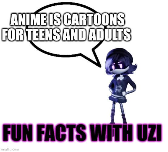 It's way better | ANIME IS CARTOONS FOR TEENS AND ADULTS | image tagged in fun facts with uzi | made w/ Imgflip meme maker