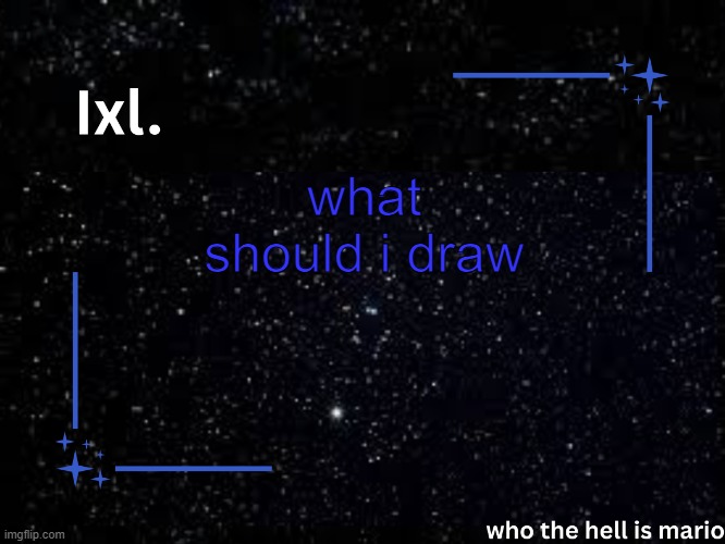 bleh. | what should i draw | image tagged in ixl temp | made w/ Imgflip meme maker