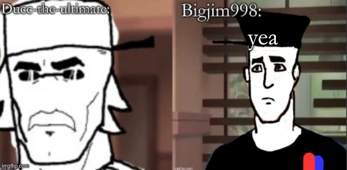 ducc and Jim duo announcement temp | yea | image tagged in ducc and jim duo announcement temp | made w/ Imgflip meme maker