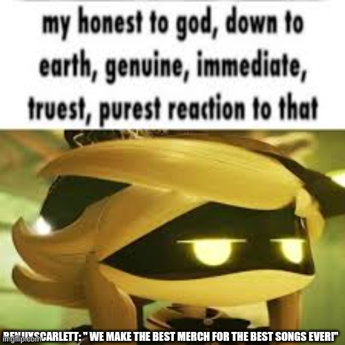 Cyn (Murder Drones) | BENJIXSCARLETT: " WE MAKE THE BEST MERCH FOR THE BEST SONGS EVER!" | image tagged in cyn murder drones | made w/ Imgflip meme maker