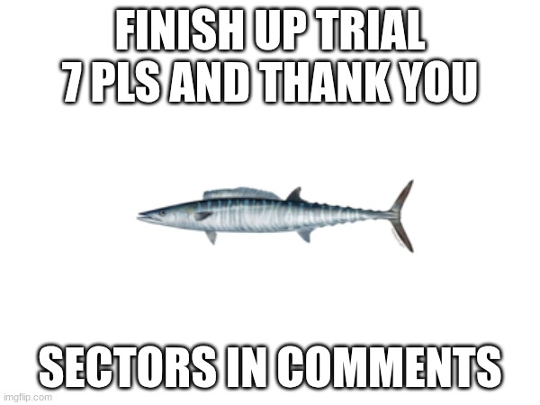 trials, something I almost forgot about lol | FINISH UP TRIAL 7 PLS AND THANK YOU; SECTORS IN COMMENTS | made w/ Imgflip meme maker