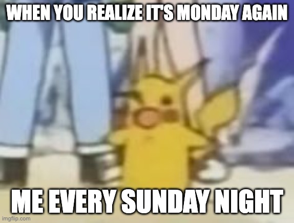 ai sucks now | WHEN YOU REALIZE IT'S MONDAY AGAIN; ME EVERY SUNDAY NIGHT | image tagged in low quality screaming pikachu,memes,cringe,pokemon,pikachu,ai meme | made w/ Imgflip meme maker