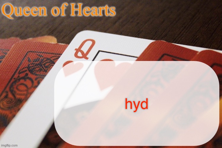 Queen of Hearts announcement | hyd | image tagged in queen of hearts announcement | made w/ Imgflip meme maker
