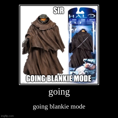 going blankie mode | going | going blankie mode | image tagged in funny,demotivationals,going blankie mode | made w/ Imgflip demotivational maker