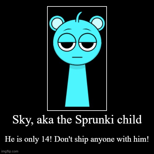 Just me | Sky, aka the Sprunki child | He is only 14! Don't ship anyone with him! | image tagged in funny,demotivationals | made w/ Imgflip demotivational maker