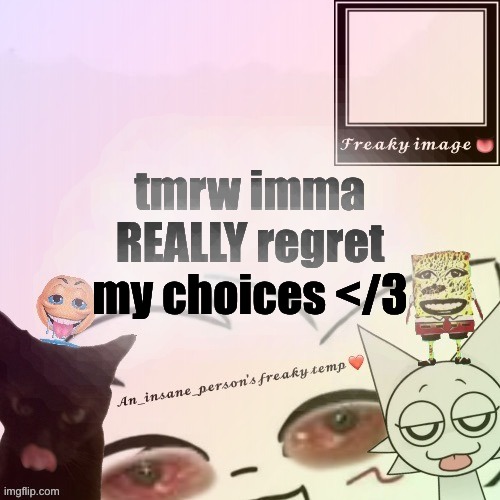 too lazy to use Mathematical Bold Script letters | tmrw imma REALLY regret my choices </3 | image tagged in my freaky announcement | made w/ Imgflip meme maker