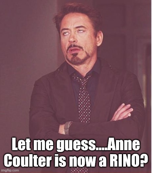Lump them into a box..... | Let me guess....Anne Coulter is now a RINO? | image tagged in memes,face you make robert downey jr | made w/ Imgflip meme maker