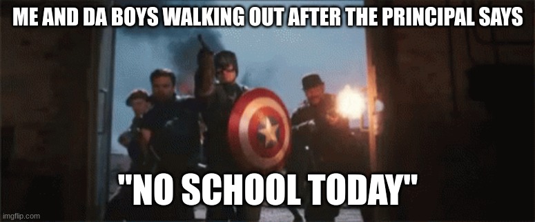 ME AND DA BOYS WALKING OUT AFTER THE PRINCIPAL SAYS; "NO SCHOOL TODAY" | image tagged in captain america | made w/ Imgflip meme maker