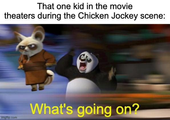 That one kid in the movie theaters during the Chicken Jockey scene: What's going on? | image tagged in what's going on | made w/ Imgflip meme maker