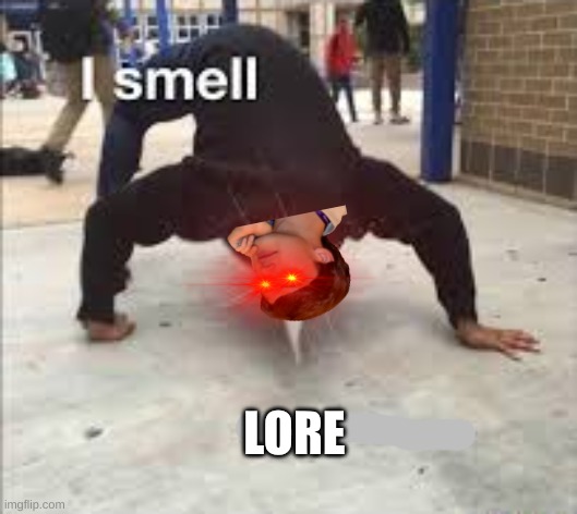 I SMELL PESTILENCE | LORE | image tagged in i smell pestilence | made w/ Imgflip meme maker