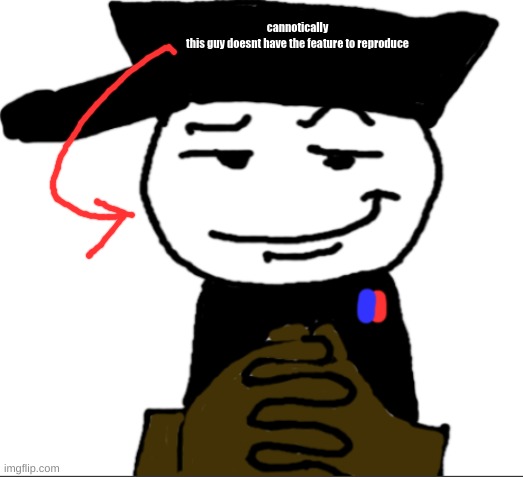 yea | cannotically
this guy doesnt have the feature to reproduce | image tagged in yea | made w/ Imgflip meme maker