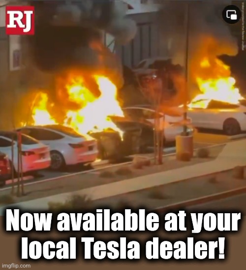 Tesla Fire | Now available at your
local Tesla dealer! | image tagged in tesla fire | made w/ Imgflip meme maker