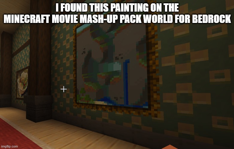 Cool painting | I FOUND THIS PAINTING ON THE MINECRAFT MOVIE MASH-UP PACK WORLD FOR BEDROCK | made w/ Imgflip meme maker