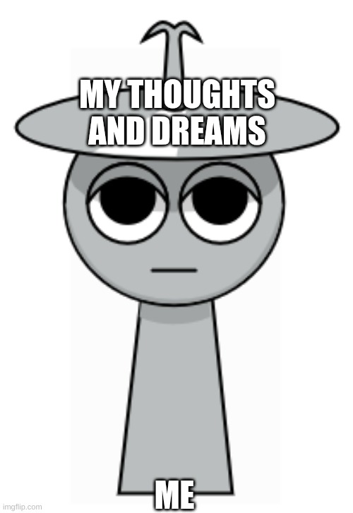 Clukr(Silver) | MY THOUGHTS AND DREAMS; ME | image tagged in clukr silver | made w/ Imgflip meme maker